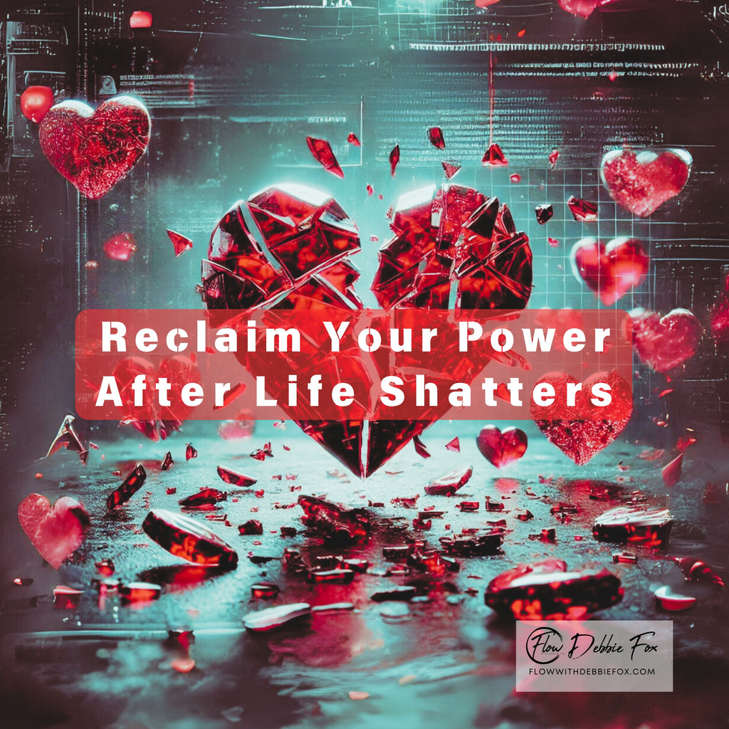 Reclaim Your Power After Life Shatters